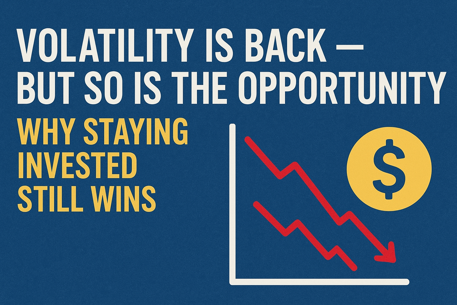 Volatility is back - it is an opportunity. Stay invested.